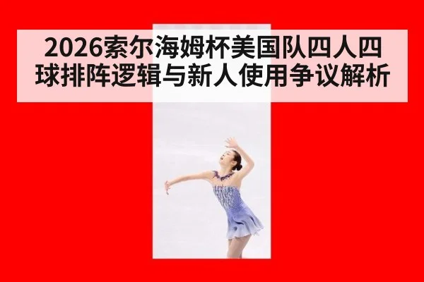 2026索尔海姆杯美国队四人四球排阵逻辑与新人使用争议解析
